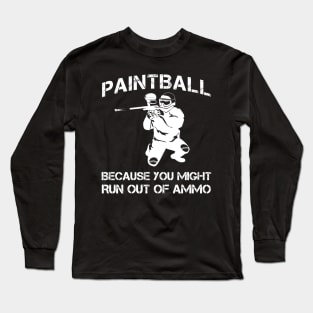 paintball because you might run out of ammo Long Sleeve T-Shirt